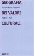 Geografia dei valori culturali. Modelli e studi di Giacomo Corna Pellegrini edito da Carocci