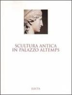 Scultura antica in Palazzo Altemps. Museo nazionale romano edito da Mondadori Electa