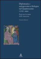Diplomazia e autogoverno a Bologna nel Quattrocento (1392-1466). Fonti per la storia delle istituzioni di Tommaso Duranti edito da CLUEB
