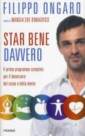 Star bene davvero. Il primo programma completo per il benessere del corpo e della mente di Filippo Ongaro edito da Piemme