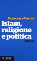Islam, religione e politica. Una piccola introduzione di Francesca Maria Corrao edito da Luiss University Press