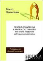 Gestalt counseling e approccio Trager di Mauro Semenzato edito da Seneca Edizioni