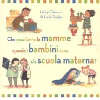 Che cosa fanno le mamme quando i bambini sono alla scuola materna? Ediz. a colori di Libby Gleeson, Leila Rudge edito da La Margherita