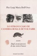 Lo strano caso di Candida Rosa e di Voltaire ovvero degli arcani percorsi di una storia d'amore di P. Luigi Dell'Osso edito da Curcio
