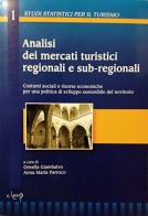 Analisi dei mercati turistici regionali e sub-regionali. Costumi sociali e risorse economiche per una politica di sviluppo sostenibile del territorio edito da CLEUP