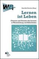 Lernen ist Leben Chancen und Grenzen des Lernens in Weiterbildung und Bibliotheken edito da Alphabeta