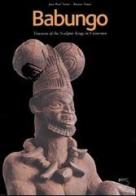 Babungo. Treasures of the sculptor kings in Cameroon. Babungo: memory, arts and tecniques. Catalogue of the Babungo Museum di Jean-Paul Notué, Bianca Triaca edito da 5 Continents Editions