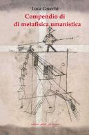 Compendio di metafisica umanistica di Luca Grecchi edito da Petite Plaisance