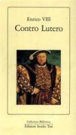 Contro Lutero di VIII Enrico edito da Studio Tesi