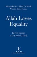 Allah loves equality. Si può essere gay e musulmani? di Michele Benini, Elena De Piccoli, Wajahat Abbas Kazmi edito da TAM