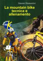 La mountain bike. Tecnica e allenamento di Simone Diamantini edito da Elika