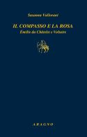 Il compasso e la rosa. Émilie du Châtelet e Voltaire di Susanna Vallorani edito da Aragno