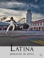 Latina. Ritratto di città di Fabio Benvenuti edito da DFG Sport