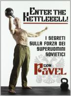 Enter the kettlebell. I segreti della forza dei superuomini sovietici di Pavel Tsatsouline edito da La Libreria di Olympian's News