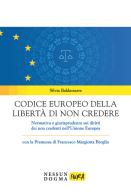 Codice europeo della libertà di non credere. Normativa e giurisprudenza sui diritti dei non credenti nell'Unione Europea di Silvia Baldassarre edito da Nessun dogma