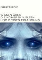 Wissen über die höheren welten und dessen erlangung di Rudolf Steiner edito da Alemar