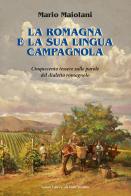 La Romagna e la sua lingua campagnola. Cinquecento tessere sulle parole del dialetto romagnolo di Mario Maiolani edito da Il Ponte Vecchio