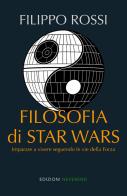Filosofia di Star Wars. Imparare a vivere seguendo le vie della forza. Nuova ediz. di Filippo Rossi edito da Edizioni Neverend