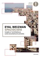 Spaziocidio. Israele e l'architettura come strumento di controllo di Eyal Weizman edito da Mondadori