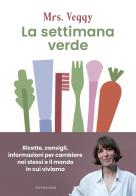 La settimana verde. Ricette, consigli, informazioni per cambiare noi stessi e il mondo in cui viviamo di Mrs Veggy edito da Mondadori