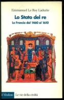 Lo stato del re. La Francia dal 1460 al 1610 di Emmanuel Le Roy Ladurie edito da Il Mulino