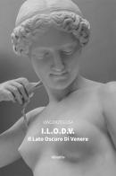 I.L.O.D.V. Il lato oscuro di Venere di Vincenzo Lusa edito da Gruppo Albatros Il Filo