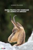 Guida pratica per osservare gli animali in Abruzzo. Ediz. italiana e inglese di Massimo Pellegrini edito da Menabò