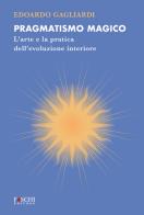 Pragmatismo magico. L'arte e la pratica dell'evoluzione interiore di Edoardo Gagliardi edito da Foschi (Santarcangelo)