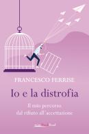 Io e la distrofia. Il mio percorso dal rifiuto all'accettazione di Francesco Ferrise edito da Bookroad