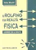 Il rolfing e la realtà fisica. Lavorare con la gravità di Ida P. Rolf edito da Astrolabio Ubaldini