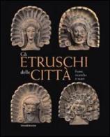 Gli etruschi e gli scavi in Toscana nel Risorgimento. I lavori della società Colombaria tra il 1858 e il 1866 di Stefano Bruni edito da Silvana