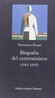 Biografia del centrosinistra (1945-1995) di Domenico Rosati edito da Sellerio Editore Palermo
