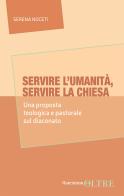 Servire l'umanità, servire la Chiesa. Una proposta teologica e pastorale sul diaconato di Serena Noceti edito da Queriniana