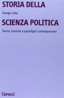 Storia della scienza politica. Teorie, ricerche e paradigmi contemporanei di Giorgio Sola edito da Carocci