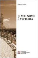 Il mio nome è Vittoria di Vittoria Nenzi edito da Edizioni Univ. Romane