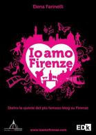 Io amo Firenze. Dietro le quinte del più famoso blog su Firenze di Elena Farinelli edito da EDK Editore