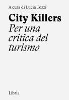 City killers. Per una critica del turismo. Ediz. a spirale edito da Libria