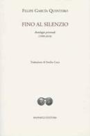 Fino al silenzio. Antologia personale (1999-2018). Ediz. italiana e spagnola di Felipe García Quintero edito da Raffaelli