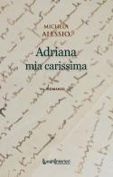 Adriana mia carissima di Michela Alessio edito da LuoghInteriori