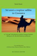 Sei anni a respirar sabbia in Cirenaica. La «vita agra» del proletario socialista Giuseppe Maiolani dalla guerra di Libia alla Resistenza antifascista di Benito Benati edito da Bacchilega Editore