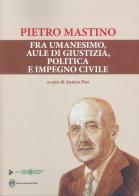 Pietro Mastino. Fra umanesimo, aule di giustizia, politica e impegno civile di Annico Pau edito da Paolo Sorba Editore