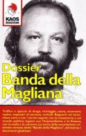 Banda della Magliana. Nomi, date, fatti, delitti della holding politico-criminale di Pippo Calò & C. negli atti giudiziari edito da Kaos