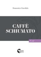 Caffè schiumato di Domenico Garofalo edito da Il Seme Bianco