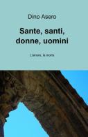 Sante, santi, donne, uomini di Dino Asero edito da ilmiolibro self publishing