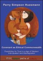 Covenant as ethical commonwealth possibilities for trust in a age of western individualism and disintegration di Perry Huesmann edito da Ipoc