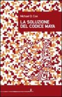La soluzione del codice maya di Michael D. Coe edito da La Linea (Bologna)