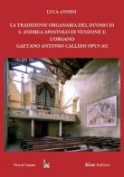 La tradizione organaria del Duomo di S. Andrea Apostolo di Venzone e l'organo Gaetano Antonio Callido Opus 302 di Luca Annoni edito da Kion