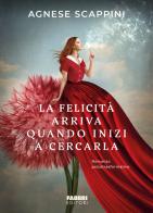 La felicità arriva quando inizi a cercarla di Agnese Scappini edito da Fabbri