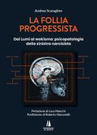 La follia progressista. Dai Lumi al wokismo: psicopatologia della sinistra narcisista di Andrea Scaraglino edito da Passaggio al Bosco