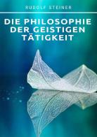 Die philosophie der geistigen tätigkeit di Rudolf Steiner edito da Alemar